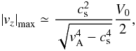 \begin{eqnarray} \label{srapproxmax1} \left|v_z\right|_{\rm max}\simeq\frac{c_{\rm s}^2}{\sqrt{v_{\rm A}^4-c_{\rm s}^4}} \frac{V_0}{2}, \end{eqnarray}