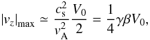 \begin{eqnarray} \label{srapproxmax1app} \left|v_z\right|_{\rm max}\simeq\frac{c_{\rm s}^2}{v_{\rm A}^2} \frac{V_0}{2}=\frac{1}{4}\gamma \beta V_0, \end{eqnarray}
