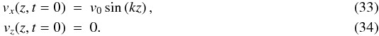 \begin{eqnarray} \label{v_xstanding} v_x(z,t=0)&=&v_0\sin\left(k z\right),\\ v_z(z,t=0)&=&0.\label{v_zstanding} \end{eqnarray}