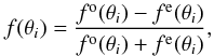 \begin{equation} f(\theta_i)=\frac{f^{\rm o}(\theta_i)-f^{\rm e}(\theta_i)}{f^{\rm o}(\theta_i)+f^{\rm e}(\theta_i)}, \end{equation}