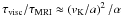 \hbox{$\tau_{\rm visc}/\tau_{\rm MRI}\approx\zav{v_{\rm K}/a}^2/\alpha$}