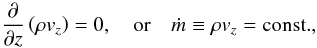 \appendix \setcounter{section}{1} \begin{equation} \label{kontrovvit} \frac{\partial}{\partial z}\zav{\rho v_z}=0,\quad{\rm or}\quad \dot m\equiv\rho v_z={\rm const.}, \end{equation}