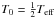 \hbox{$T_0=\frac{1}{2}T_{\rm eff}$}