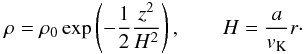 \begin{equation} \label{rhodisk} \rho=\rho_0\exp\zav{-\frac{1}{2}\frac{z^2}{H^2}}, \qquad H=\frac{a}{v_{\rm K}}r\cdot \end{equation}