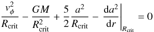 \begin{equation} \label{krit} \frac{v_\phi^2}{R_{\rm crit}}-\frac{GM}{R_{\rm crit}^2}+ \frac{5}{2}\frac{a^2}{R_{\rm crit}}- \left.\frac{\de a^2}{\de r}\right|_{R_{\rm crit}}=0 \end{equation}