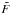 \hbox{$\tilde F$}