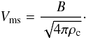 \begin{equation} V_{\rm ms}=\frac{B}{\sqrt{4\pi\rho_{\rm c}}}\cdot \end{equation}
