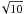 \hbox{$\sqrt{10}$}