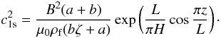 \begin{equation} c_{1\rm s}^2 = \frac{B^2(a+b)}{\mu_0\rho_{\rm f}(b\zeta + a)} \exp\left(\frac L{\pi H}\cos\frac{\pi z}L\right)\cdot \label{eq:phase-speed-s} \end{equation}