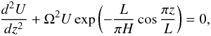 \begin{equation} \frac{d^2 U}{dz^2} + \Omega^2 U \exp\left(-\frac L{\pi H}\cos\frac{\pi z}L\right) = 0, \label{eq:govern-scale} \end{equation}
