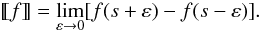 \begin{equation} [[f]] = \lim_{\varepsilon\to 0} [f(s + \varepsilon) - f(s - \varepsilon)]. \label{eq:jump-def} \end{equation}