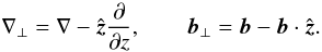 \begin{equation} \nabla_\perp = \nabla - \hat{\vec{z}}\frac\partial{\partial z}, \qquad \vec{b}_\perp = \vec{b} - \vec{b}\cdot\hat{\vec{z}}. \label{perp} \end{equation}