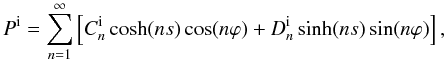 \begin{equation} P^{\rm i} = \sum_{n=1}^\infty\left[C_n^{\rm i}\cosh(ns)\cos(n\varphi) + D_n^{\rm i}\sinh(ns)\sin(n\varphi)\right], \label{eq:p_int} \end{equation}