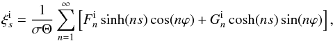 \begin{equation} \xi_s^{\rm i} = \frac1{\sigma\Theta}\sum_{n=1}^\infty \left[F_n^{\rm i}\sinh(ns)\cos(n\varphi) + G_n^{\rm i}\cosh(ns)\sin(n\varphi)\right], \label{eq:xi_int} \end{equation}