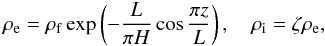 \begin{equation} \rho_{\rm e} = \rho_{\rm f}\exp\left(-\frac L{\pi H}\cos\frac{\pi z}L\right), \quad \rho_{\rm i} = \zeta\rho_{\rm e}, \label{eq:density} \end{equation}