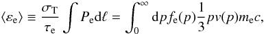 Mathematical equation: \begin{equation} \langle \varepsilon_{\rm e} \rangle \equiv \frac{\sigma_{\rm T}}{\tau_{\rm e} }\int P_{\rm e} {\rm d}\ell = \int_0^\infty {\rm d}p f_{\rm e}(p) \frac{1}{3} p v(p) m_{\rm e} c, \label{temp.media} \end{equation}