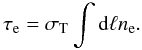 Mathematical equation: \begin{equation} \tau_{\rm e} = \sigma_{\rm T} \int {\rm d}\ell n_{\rm e}. \label{tau} \end{equation}