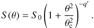 Mathematical equation: \begin{equation} S(\theta)=S_0 \left(1+\frac{\theta^2}{\theta_{\rm c}^2}\right)^{-q'}. \label{beta.bril} \end{equation}