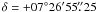 \hbox{$\delta = +07\degr 26\arcmin 55\farcs{25}$}