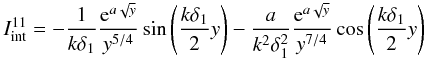 \appendix \setcounter{section}{1} $$ I_{\rm int}^{11}=-\frac{1}{k\delta_1}\frac{{\rm e}^{a\sqrt{y}}}{y^{5/4}}\sin\left(\frac{k\delta_1}{2}y\right)- \frac{a}{k^2\delta_1^2 }\frac{{\rm e}^{a\sqrt{y}}}{y^{7/4}}\cos\left(\frac{k\delta_1}{2}y\right) $$