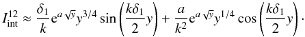 \appendix \setcounter{section}{1} $$ I_{\rm int}^{12}\approx \frac{\delta_1}{k}{\rm e}^{a\sqrt{y}}y^{3/4}\sin \left(\frac{k\delta_1}{2}y\right)+\frac{a}{k^2}{{\rm e}^{a\sqrt{y}}}{y^{1/4}}\cos \left(\frac{k\delta_1}{2}y\right)\cdot $$