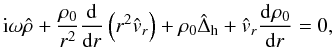 \begin{equation} \label{eq:lou2.10} {\rm i}\omega\hat\rho + \frac{\rho_0}{r^2}\diff{r}\left(r^2\hat v_r\right) + \rho_0\hat \Delta_{\rm h} + \hat v_r\diff[][\rho_0]{r} = 0, \end{equation}