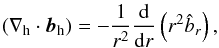 \begin{equation} \label{eq:lou2.16} (\nabla_{\rm h}\cdot\vec{b}_{\rm h}) = -\frac1{r^2}\diff{r}\left(r^2\hat b_r\right), \end{equation}