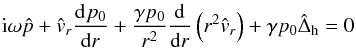 \begin{equation} \label{eq:lou2.14} {\rm i}\omega\hat p +\hat v_r\diff[][p_0]{r} + \frac{\gamma p_0}{r^2}\diff{r} \left(r^2 \hat v_r\right) + \gamma p_0\hat\Delta_{\rm h} = 0 \end{equation}