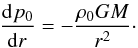 $$ \diff[][p_0]{r} = -\frac{\rho_0GM}{r^2}\cdot $$