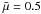 $\bar\mu=0.5$
