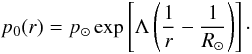 $$ p_0(r) = p_\odot \exp\left[\Lambda\left(\frac1r-\frac1{R_\odot}\right)\right]\cdot $$