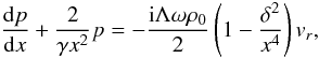 \begin{equation} \frac{{\rm d}p}{{\rm d}x}+\frac{2}{\gamma x^2}p=-\frac{{\rm i}\Lambda\omega\rho_0}{2}\left(1-\frac{\delta^2}{x^4}\right)v_r, \label{eq:3.10} \end{equation}