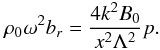 \begin{equation} \rho_0\omega^2b_r=\frac{4k^2B_0}{x^2\Lambda^2}p. \label{eq:3.11.1} \end{equation}