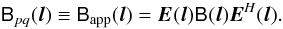 $$ \coh{B}{pq}(\vec l) \equiv \coh{B}{\mathrm{app}}(\vec l) = \jones{E}{}(\vec l) \coh{B}{}(\vec l) \jonesT{E}{}(\vec l). $$