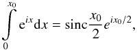 $$ \int\limits_{0}^{x_0}\mathrm{e}^{ix}{\rm d}x = \mathrm{sinc}\frac{x_0}{2}e^{ix_0/2}, $$