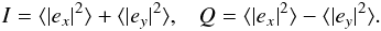 \begin{eqnarray*} I=\langle |e_x|^2\rangle + \langle |e_y|^2\rangle, \;\;\; Q=\langle |e_x|^2\rangle - \langle |e_y|^2\rangle. \end{eqnarray*}