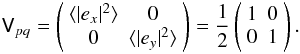 \begin{eqnarray*} \coh{V}{pq} = \matrixtt{\langle |e_x|^2\rangle }{0}{0}{\langle |e_y|^2\rangle } = \frac{1}{2}\matrixtt{1}{0}{0}{1}. \end{eqnarray*}