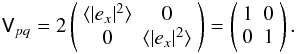 \begin{eqnarray*} \coh{V}{pq} = 2\matrixtt{\langle |e_x|^2\rangle }{0}{0}{\langle |e_x|^2\rangle } = \matrixtt{1}{0}{0}{1}. \end{eqnarray*}