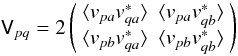 $$ \coh{V}{pq} = 2 \matrixtt{\langle v_{pa}v^*_{qa}\rangle}{\langle v_{pa}v^*_{qb}\rangle}{\langle v_{pb}v^*_{qa}\rangle}{\langle v_{pb}v^*_{qb}\rangle} $$