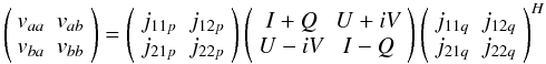 $$ \left( \begin{array}{cc} v_{aa} & v_{ab} \\ v_{ba} & v_{bb} \\ \end{array} \right) = \left( \begin{array}{cc} j_{11p} & j_{12p} \\ j_{21p} & j_{22p} \\ \end{array} \right) \left( \begin{array}{cc} I+Q & U+iV \\ U-iV & I-Q \\ \end{array} \right) \left( \begin{array}{cc} j_{11q} & j_{12q} \\ j_{21q} & j_{22q} \\ \end{array} \right)^\herm $$