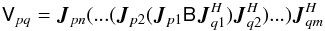 \begin{equation} \label{eq:me0-onion} \coh{V}{pq} = \jones{J}{pn}(...(\jones{J}{p2} (\jones{J}{p1} \coh{B}{} \jones{J}{q1}^\herm)\jonesT{J}{q2}) ... )\jonesT{J}{qm} \end{equation}