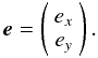 $$ \vec e = \left( \begin{array}{c}e_x\\e_y\end{array} \right). $$