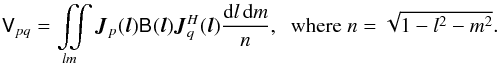 $$ \coh{V}{pq} = \iint\limits_{lm} \jones{J}{p}(\vec l) \coh{B}{}(\vec l) \jonesT{J}{q}(\vec l) \frac{{\rm d}l\,{\rm d}m}{n}, \;\;\mathrm{where}\; n=\sqrt{1-l^2-m^2}. $$
