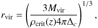 \begin{equation} r_{\text{vir}}=\left(\frac{3M_{\text{vir}}}{\rho _{\text{crit}}(z)4\pi \Delta _c} \right)^{1/3}, \end{equation}