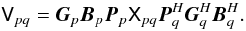 \begin{equation} \label{eq:phenom-vla} \coh{V}{pq} = \jones{G}{p} \jones{B}{p} \jones{P}{p} \coh{X}{pq} \jonesT{P}{q} \jonesT{G}{q} \jonesT{B}{q}. \end{equation}
