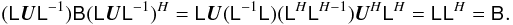 $$ (\coh{L}{} \jones{U}{} \coh{L}{}^{-1}) \coh{B}{} (\coh{L}{} \jones{U}{} \coh{L}{}^{-1})^H = \coh{L}{} \jones{U}{} (\coh{L}{}^{-1}\coh{L}{})(\coh{L}{}^H\coh{L}{}^{H-1}) \jonesT{U}{}\coh{L}{}^H = \coh{L}{}\coh{L}{}^H = \coh{B}{}. $$