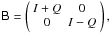 \hbox{$\coh{B}{}=\matrixtt{I+Q}{0}{0}{I-Q},$}