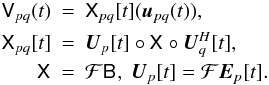 \begin{eqnarray} \label{eq:dde-convolution-t} \coh{V}{pq}(t) & = & \coh{X}{pq}[t](\vec u_{pq}(t)), \\ \nonumber \coh{X}{pq}[t] & = & \jones{U}{p}[t] \circ \coh{X}{} \circ \jonesT{U}{q}[t], \\ \nonumber \coh{X}{} & = & {\cal F} \coh{B}{}, \; \jones{U}{p}[t] = {\cal F}\jones{E}{p}[t]. \end{eqnarray}