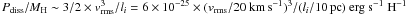 \hbox{$P_{\rm diss}/M_{\rm H} \sim 3/2 \times v_{\rm rms}^3 / l_i = 6 \times 10^{-25} \times (v_{\rm rms}/20~{\rm km}\, {\rm s}^{-1})^3 / (l_i/10\, {\rm pc}) ~ {\rm erg~s^{-1}~H^{-1}}$}