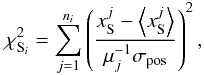\begin{equation} \label{eq:chisl} \chi^2_{{\rm S}_i} = \sum_{j=1}^{n_i} \left( \frac{x^j_\mathrm{S}-\left\langle x^j_\mathrm{S}\right\rangle} {\mu_j^{-1}\sigma_{\rm pos}}\right)^2, \end{equation}